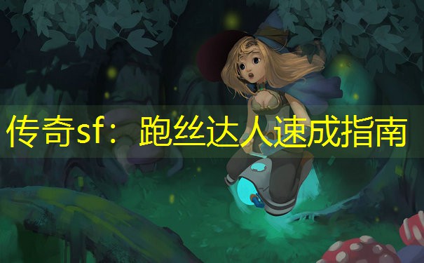 传奇sf：跑丝达人速成指南