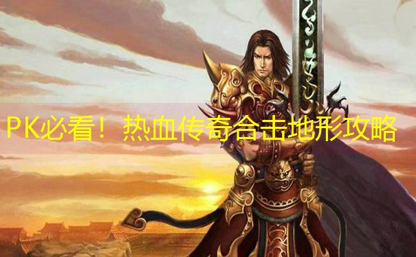 PK必看！热血传奇合击地形攻略
