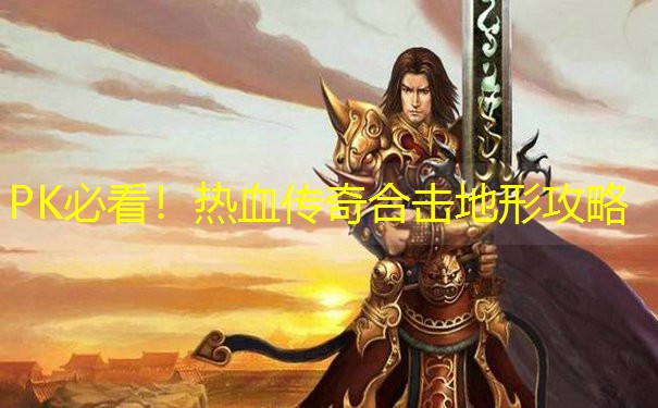 PK必看！热血传奇合击地形攻略