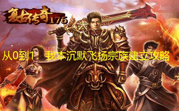 从0到1：我本沉默飞扬宗族建立攻略