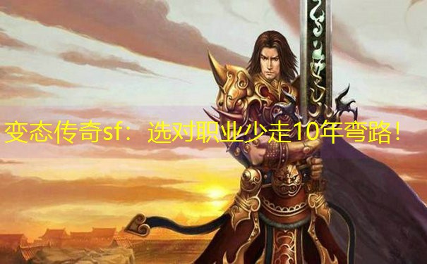 变态传奇sf：选对职业少走10年弯路！