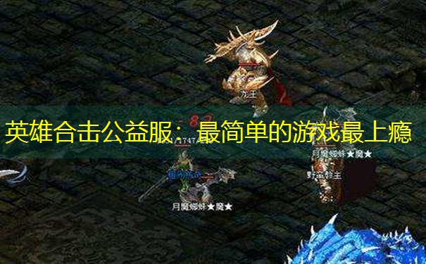 英雄合击公益服：最简单的游戏最上瘾