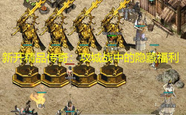 新开精品传奇：攻城战中的隐藏福利