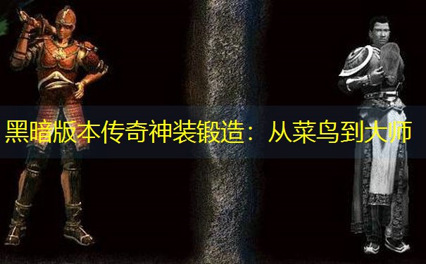 黑暗版本传奇神装锻造：从菜鸟到大师