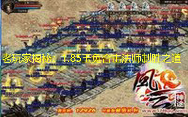 老玩家揭秘：1.85玉兔合击法师制胜之道