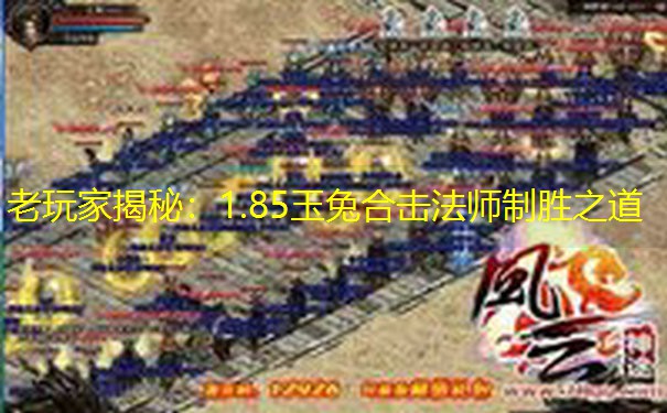 老玩家揭秘：1.85玉兔合击法师制胜之道