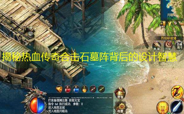 揭秘热血传奇合击石墓阵背后的设计智慧