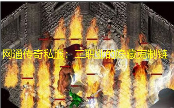 网通传奇私服：三职业的隐藏克制链