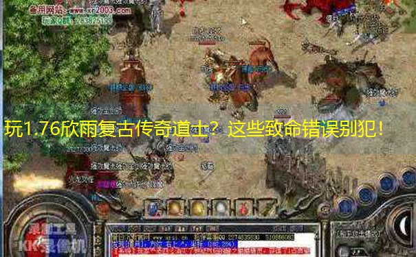 玩1.76欣雨复古传奇道士？这些致命错误别犯！