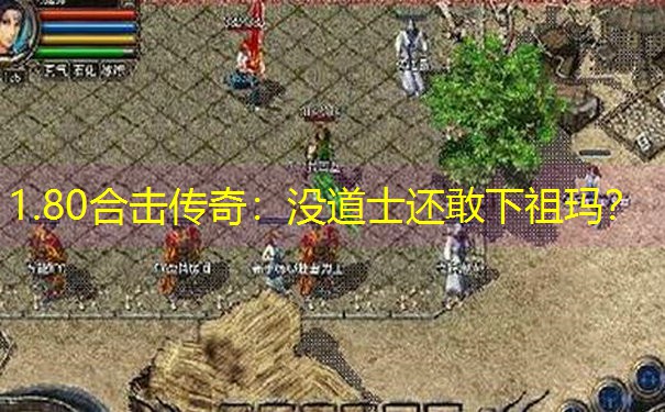 1.80合击传奇：没道士还敢下祖玛？