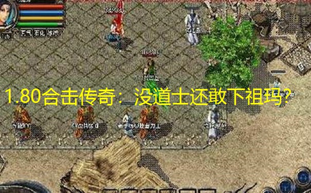 1.80合击传奇：没道士还敢下祖玛？