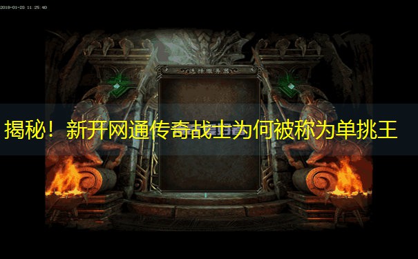 揭秘！新开网通传奇战士为何被称为单挑王