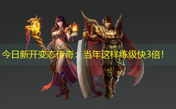 今日新开变态传奇：当年这样练级快3倍！
