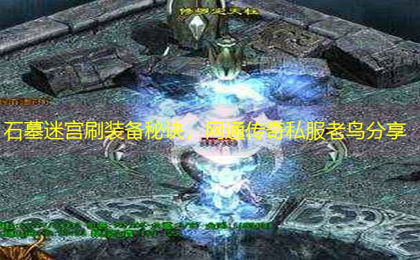 石墓迷宫刷装备秘诀，网通传奇私服老鸟分享