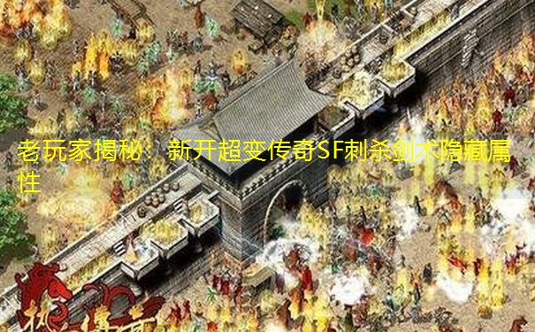老玩家揭秘：新开超变传奇SF刺杀剑术隐藏属性