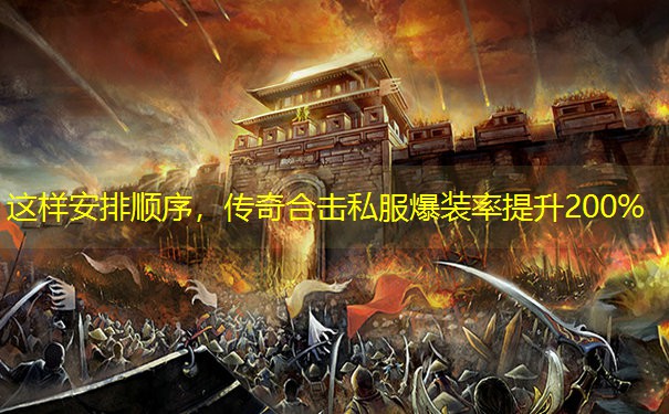 这样安排顺序，传奇合击私服爆装率提升200%
