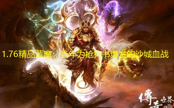1.76精品蓝魔：当年为抢狗书爆发的沙城血战