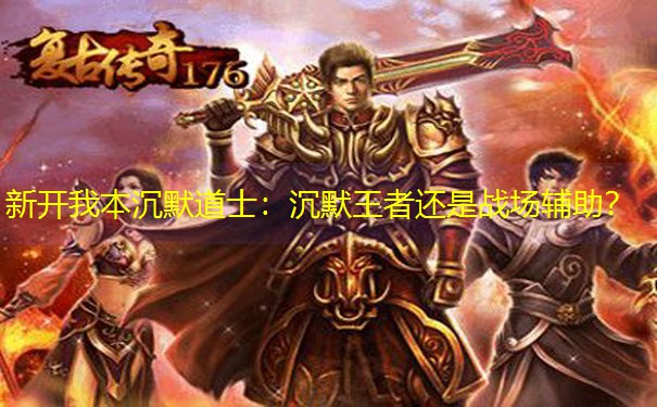 新开我本沉默道士：沉默王者还是战场辅助？