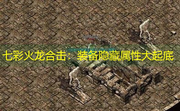 七彩火龙合击：装备隐藏属性大起底