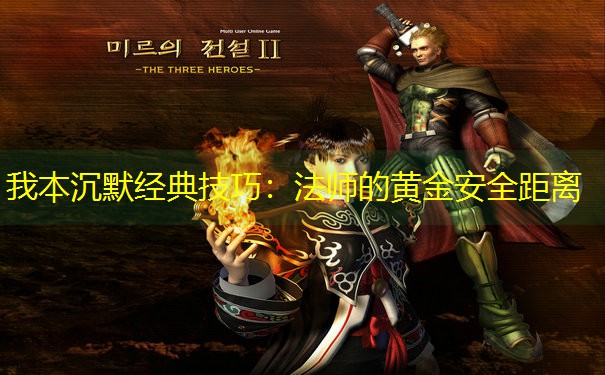 我本沉默经典技巧：法师的黄金安全距离