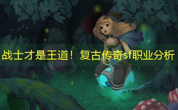 战士才是王道！复古传奇sf职业分析