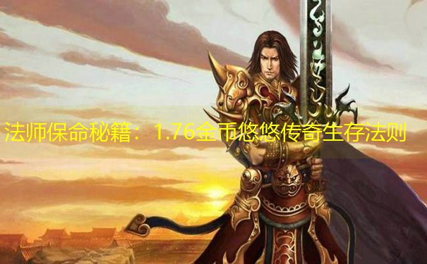 法师保命秘籍：1.76金币悠悠传奇生存法则