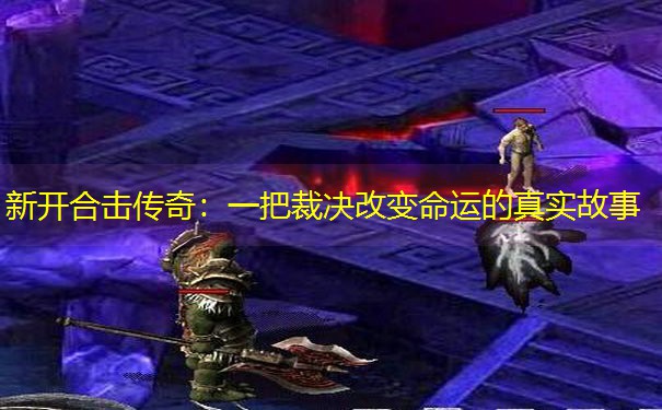 新开合击传奇：一把裁决改变命运的真实故事