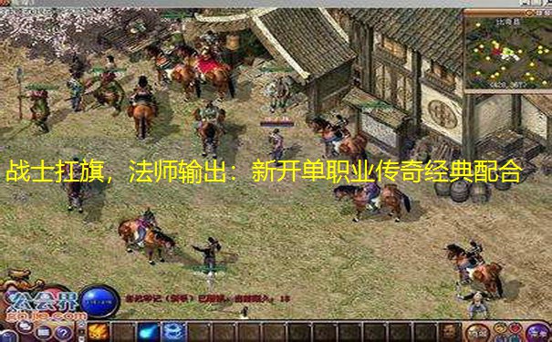 战士扛旗，法师输出：新开单职业传奇经典配合