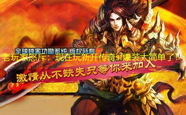 老玩家怒斥：现在玩新开传奇sf爆装太简单了！