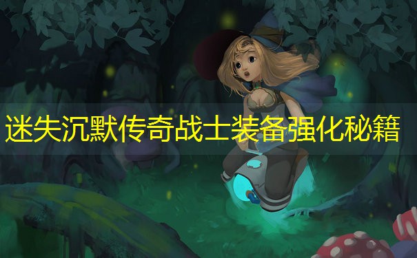 迷失沉默传奇战士装备强化秘籍
