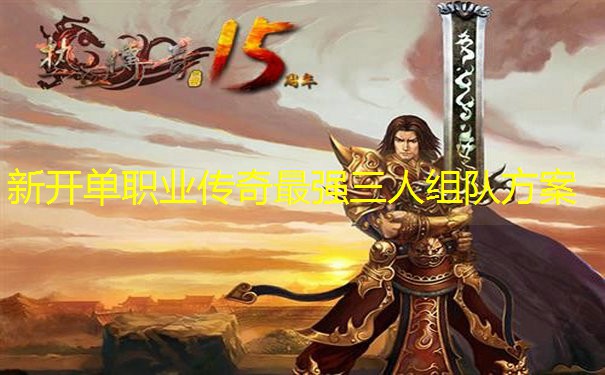 新开单职业传奇最强三人组队方案