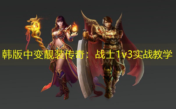 韩版中变靓装传奇：战士1v3实战教学
