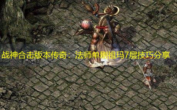 战神合击版本传奇：法师单刷祖玛7层技巧分享