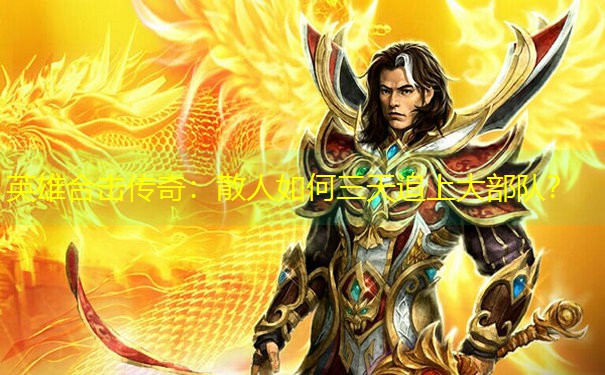 英雄合击传奇：散人如何三天追上大部队？