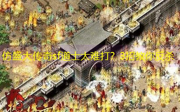 仿盛大传奇sf道士太难打？3招教你反杀
