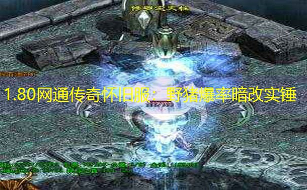 1.80网通传奇怀旧服：野猪爆率暗改实锤