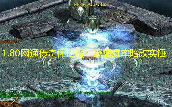 1.80网通传奇怀旧服：野猪爆率暗改实锤