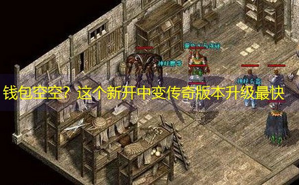 钱包空空？这个新开中变传奇版本升级最快