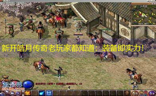 新开皓月传奇老玩家都知道：装备即实力！