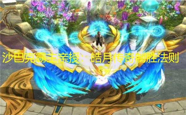 沙巴克霸主亲授：皓月传奇制胜法则