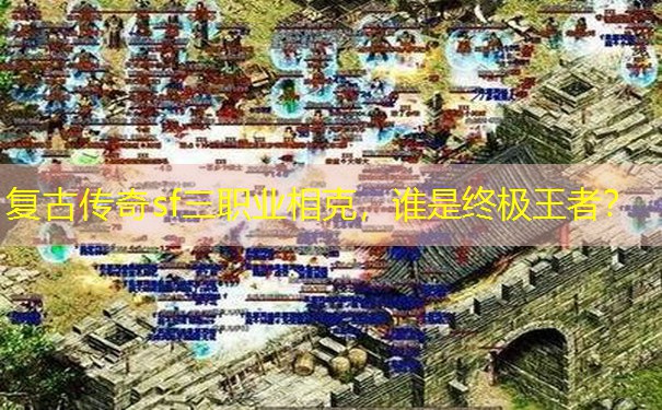 复古传奇sf三职业相克，谁是终极王者？