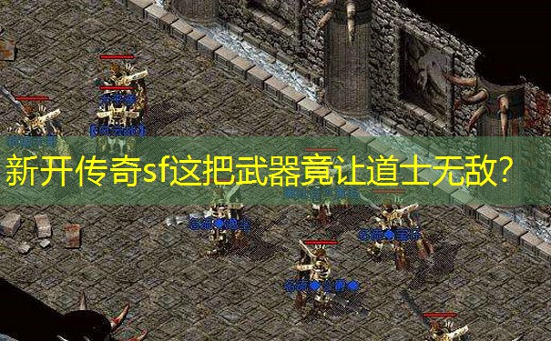 新开传奇sf这把武器竟让道士无敌？