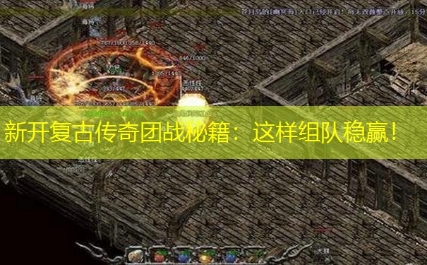 新开复古传奇团战秘籍：这样组队稳赢！
