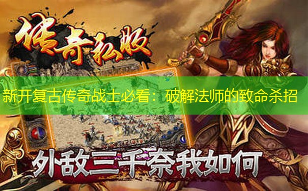 新开复古传奇战士必看：破解法师的致命杀招