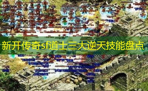 新开传奇sf道士三大逆天技能盘点