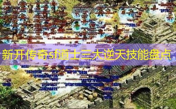 新开传奇sf道士三大逆天技能盘点