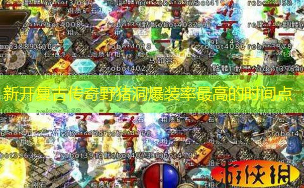 新开复古传奇野猪洞爆装率最高的时间点